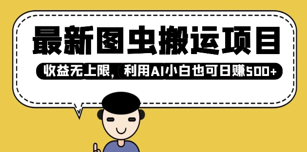 最新图虫搬运项目，收益无上限，利用AI小白也可日入多张-天使资源网