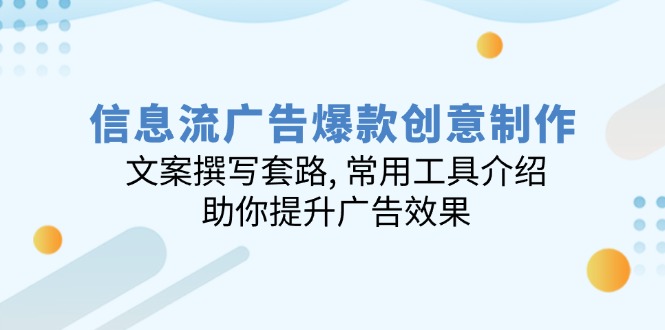 信息流广告爆款创意制作：文案撰写套路, 常用工具介绍, 助你提升广告效果-天使资源网