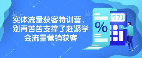 实体流量获客特训营，​别再苦苦支撑了赶紧学会流量营销获客-天使资源网