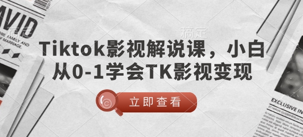 TikTok影视解说课，小白从0-1学会TK影视变现-天使资源网