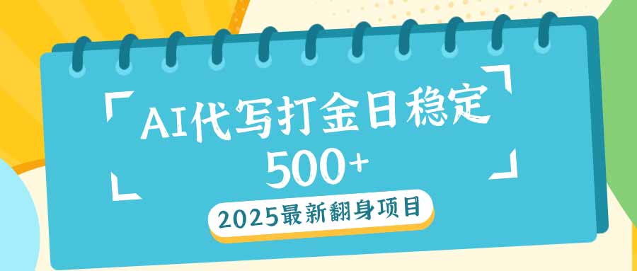 2025最新AI打金代写日稳定500+：2025最新翻身项目-天使资源网