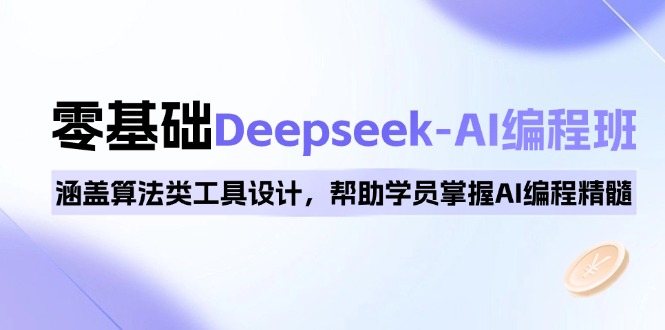 0基础Deepseek-AI编程班，涵盖算法类工具设计，帮助学员掌握AI编程精髓-天使资源网