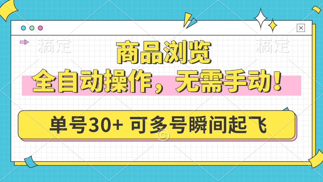 商品浏览，全自动操作，无需手动，单号一天30+，多号矩阵，瞬间起飞-天使资源网