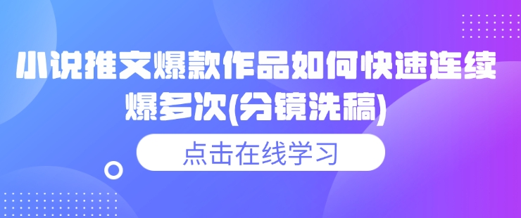 小说推文爆款作品如何快速连续爆多次(分镜洗稿)-天使资源网