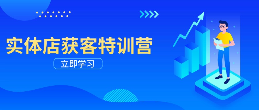 实体店获客特训营：从剪辑发布到运营引导，揭秘实体企业线上获客全攻略-天使资源网