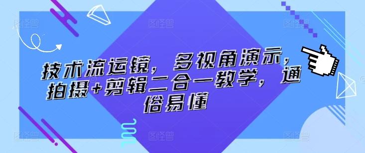 技术流运镜，多视角演示，拍摄+剪辑二合一教学，通俗易懂-天使资源网