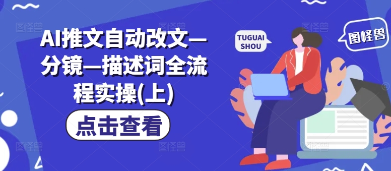 AI推文自动改文—分镜—描述词全流程实操(上)-天使资源网