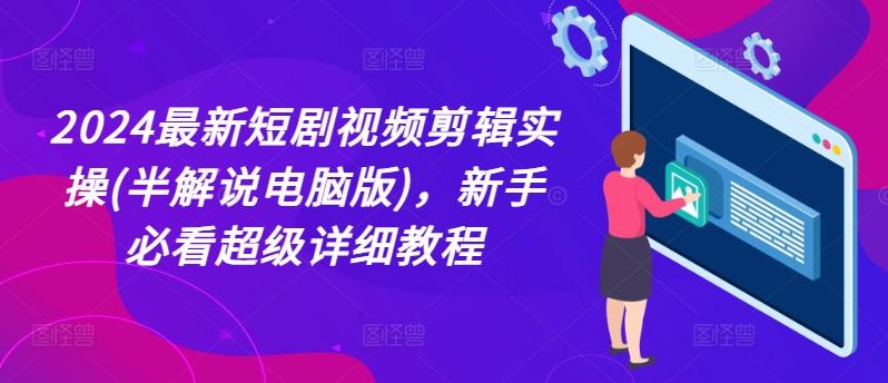 2024最新短剧视频剪辑实操(半解说电脑版)，新手必看超级详细教程-天使资源网