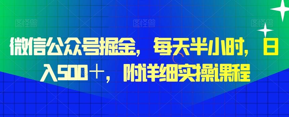 微信公众号掘金，每天半小时，日入500＋，附详细实操课程-天使资源网