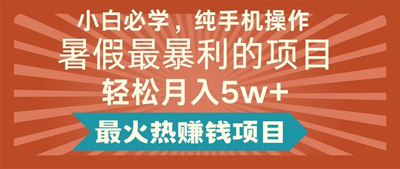 小白必学，纯手机操作，暑假最暴利的项目轻松月入5w+最火热赚钱项目-天使资源网