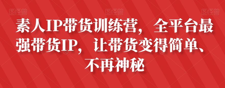 素人IP带货训练营，全平台最强带货IP，让带货变得简单、不再神秘-天使资源网
