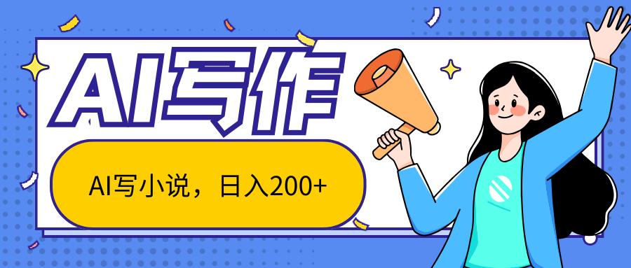 AI智能一键写小说，日入200+，不限制人群新手小白均可操作-天使资源网