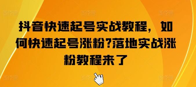 抖音快速起号实战教程，如何快速起号涨粉?落地实战涨粉教程来了-天使资源网