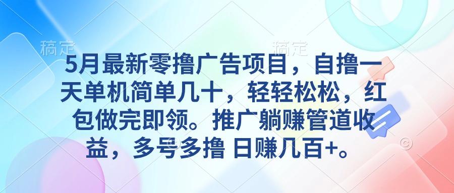 5月最新零撸广告项目，自撸一天单机几十，推广躺赚管道收益，日入几百+-天使资源网