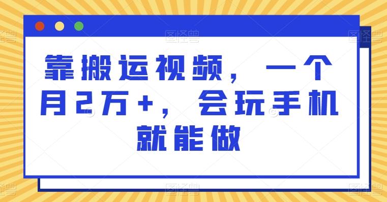 靠搬运视频，一个月2万+，会玩手机就能做-天使资源网
