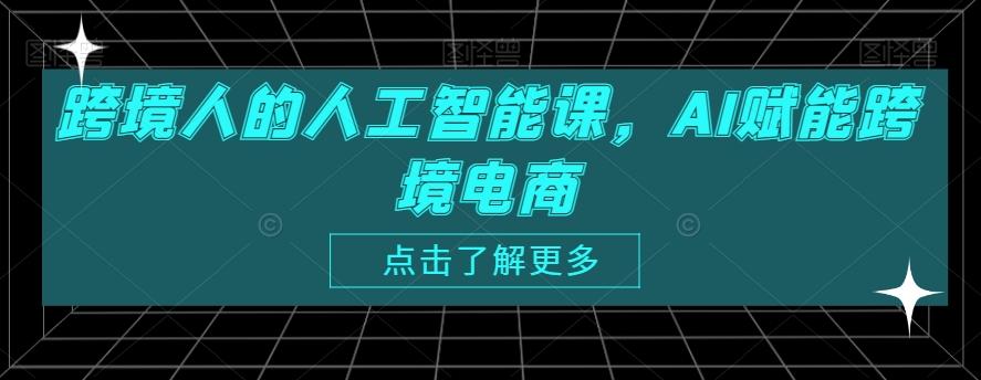 跨境人的人工智能课，AI赋能跨境电商-天使资源网