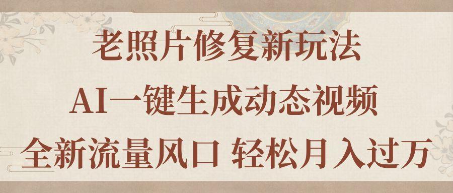 老照片修复新玩法，老照片AI一键生成动态视频 全新流量风口 轻松月入过万-天使资源网