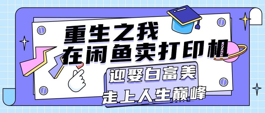 重生之我在闲鱼卖打印机，月入过万，迎娶白富美，走上人生巅峰-天使资源网