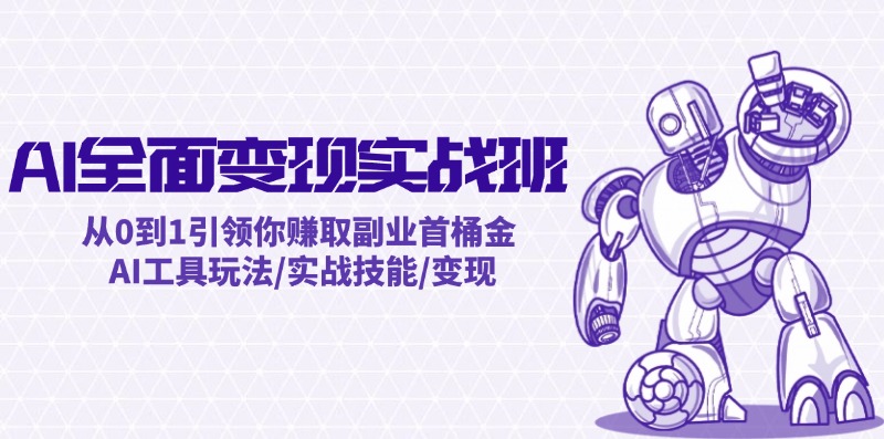 AI全面变现实操班：从0到1引领你赚取副业首桶金 AI工具玩法/实战技能/变现-天使资源网