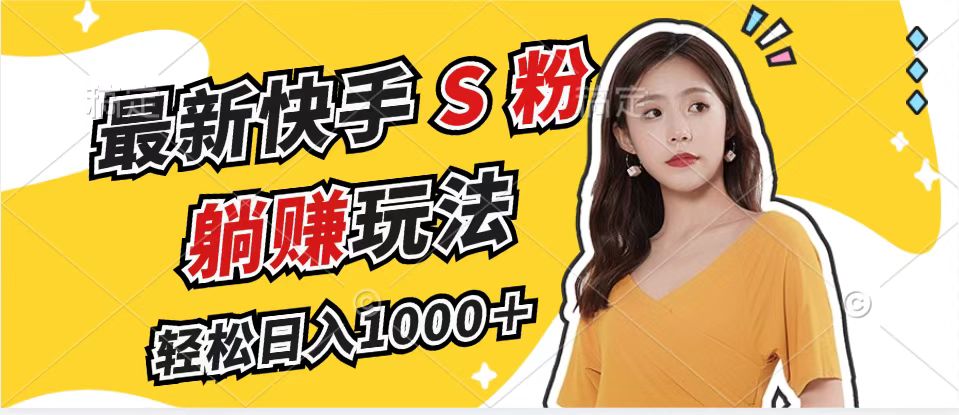 最新快手S粉赛道，简单无脑拉爆流量躺赚玩法，轻松日入1000＋-天使资源网