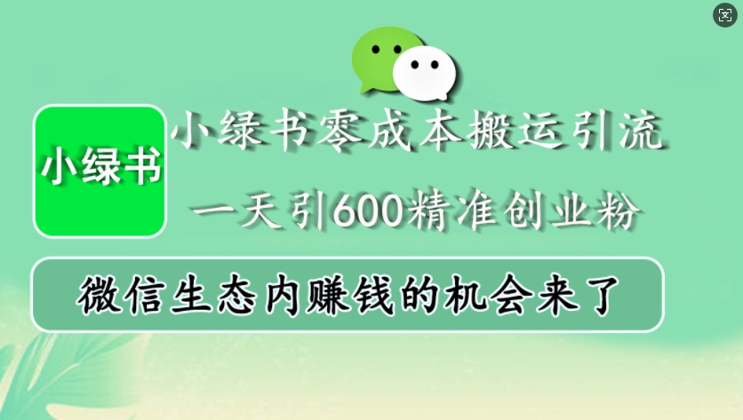 小绿书零成本搬运引流，一天引600精准创业粉，微信生态内赚钱的机会来了-天使资源网