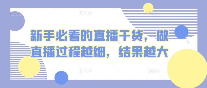 新手必看的直播干货，做直播过程越细，结果越大-天使资源网
