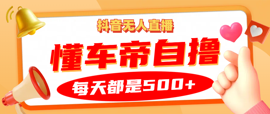 抖音无人直播“懂车帝”自撸玩法，每天2小时收益500+-天使资源网