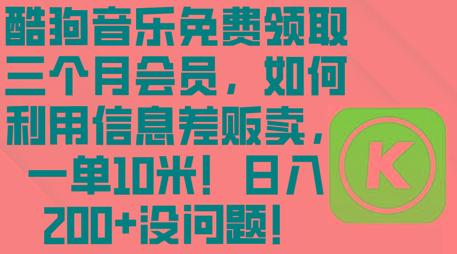 酷狗音乐免费领取三个月会员，利用信息差贩卖，一单10米！日入200+没问题-天使资源网