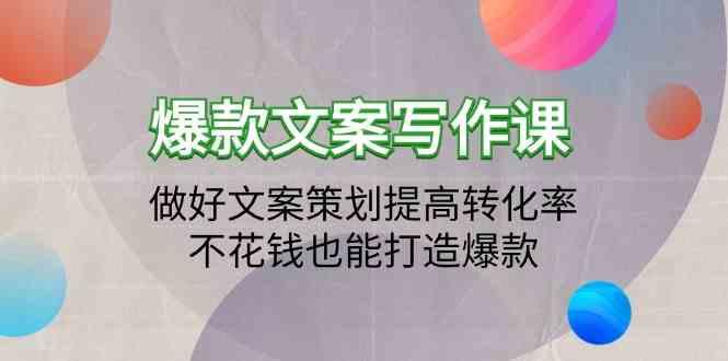 爆款文案写作课-做好文案策划提高转化率，不花钱也能打造爆款(19节课)-天使资源网