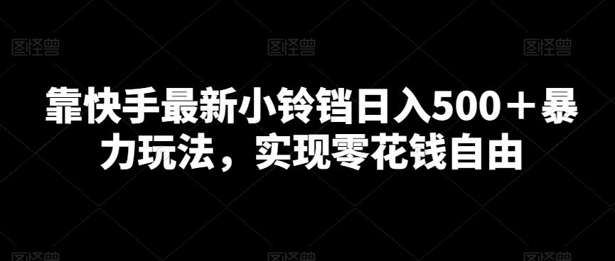 靠快手最新小铃铛日入500＋暴力玩法，实现零花钱自由-天使资源网