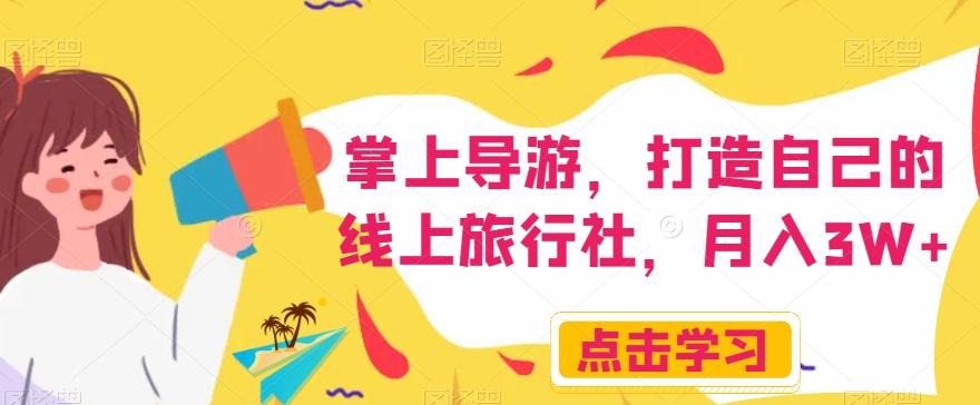 掌上导游，打造自己的线上旅行社，月入3W+【揭秘】-天使资源网