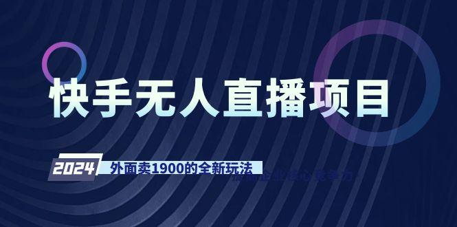 快手无人直播项目，外面卖1900的全新玩法-天使资源网