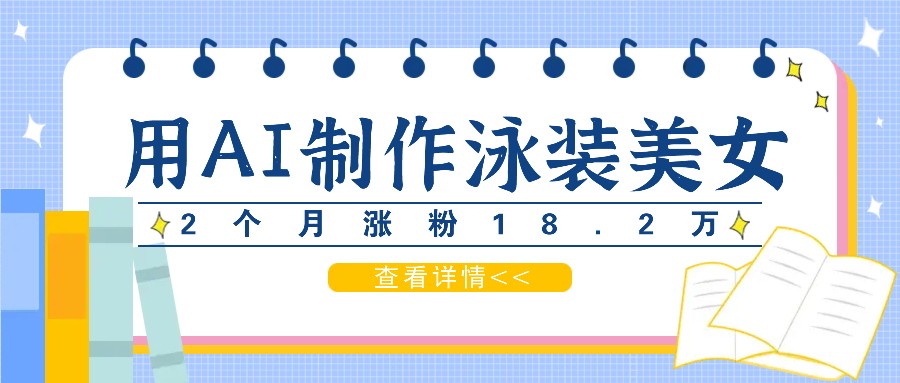 用AI生成泳装美女短视频，2个月涨粉18.2万，多种变现月收益万元-天使资源网
