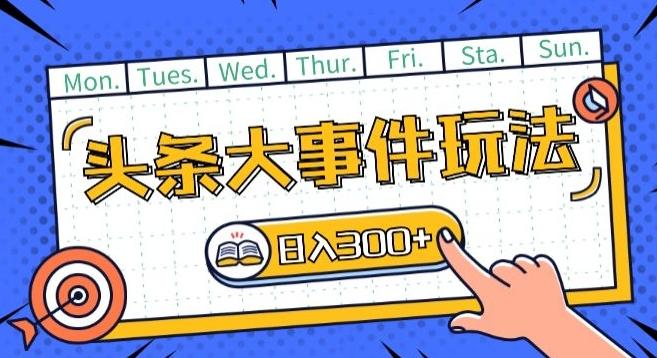 头条最新大事件玩法头条首发，可矩阵操作，单号日入一两张【揭秘】-天使资源网