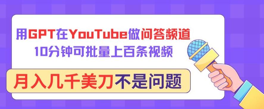 用GPT在YouTube做问答频道，10分钟可批量上百条视频，月入几千美刀不是问题【揭秘】-天使资源网