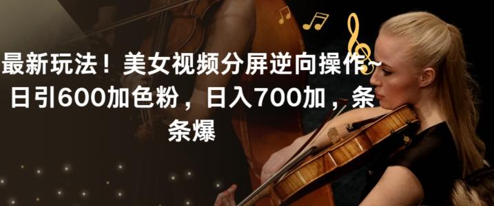 最新玩法！美女视频分屏逆向操作~日引600加色粉，日入700加，条条爆【揭秘】-天使资源网