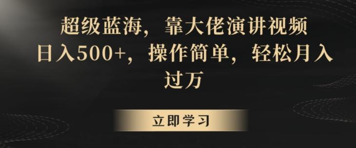 超级蓝海，靠大佬演讲视频，日入500+，操作简单，轻松月入过万【揭秘】-天使资源网