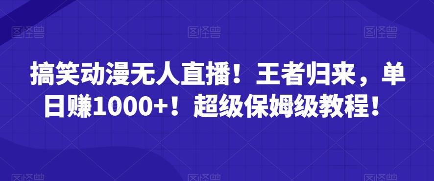 搞笑动漫无人直播！王者归来，单日赚1000+！超级保姆级教程！-天使资源网