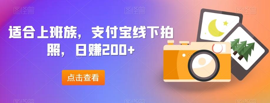 适合上班族，支付宝线下拍照，日赚200+-天使资源网