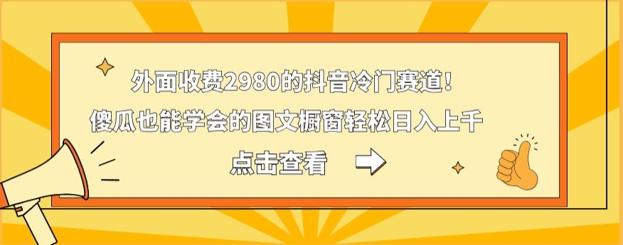 外面收费2980的抖音冷门赛道！傻瓜也能学会的图文橱窗轻松日入上千-天使资源网