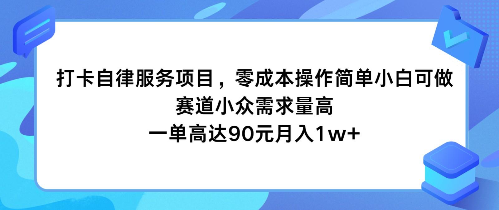 打卡自律服务项目，零成本操作简单小白可做，赛道小众需求量高，一单高达90元月入1w+-天使资源网