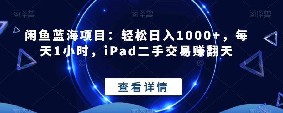 闲鱼蓝海项目：轻松日入1000+，每天1小时，iPad二手交易赚翻天-天使资源网