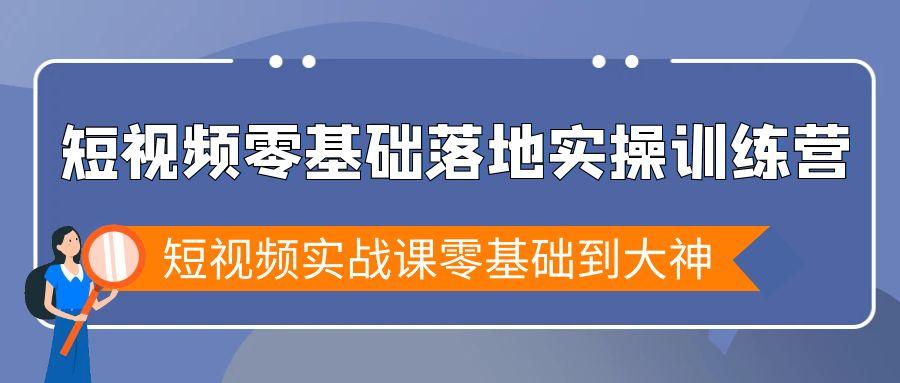 短视频零基础落地实战特训营，短视频实战课零基础到大神-天使资源网