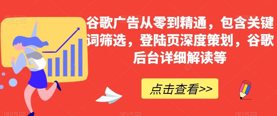 谷歌广告从零到精通，包含关键词筛选，登陆页深度策划，谷歌后台详细解读等-天使资源网