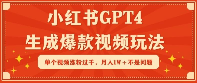 小红书GPT4生成爆款视频玩法，单个视频涨粉过千，月入1W+不是问题【揭秘】-天使资源网