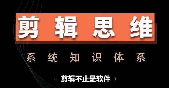 剪辑思维系统课，从软件到思维，系统学习实操进阶，从讲故事到剪辑技巧全覆盖-天使资源网