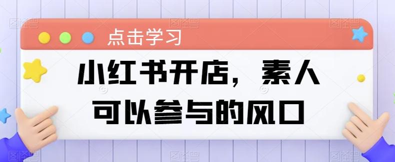 小红书开店，素人可以参与的风口-天使资源网