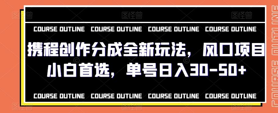 携程创作分成全新玩法，风口项目小白首选，单号日入30-50+-天使资源网