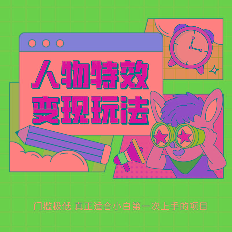 人物特效变现玩法，上手门槛极低，适合互联网小白们上手操作的第一个互联网项目-天使资源网