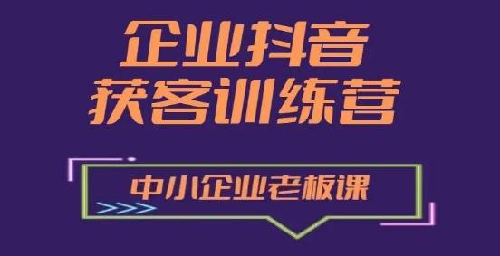 企业抖音营销获客增长训练营，中小企业老板必修课-天使资源网